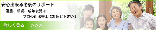 安心できる老後のサポート 司法書士に遺言・相続・成年後見はお任せください!
